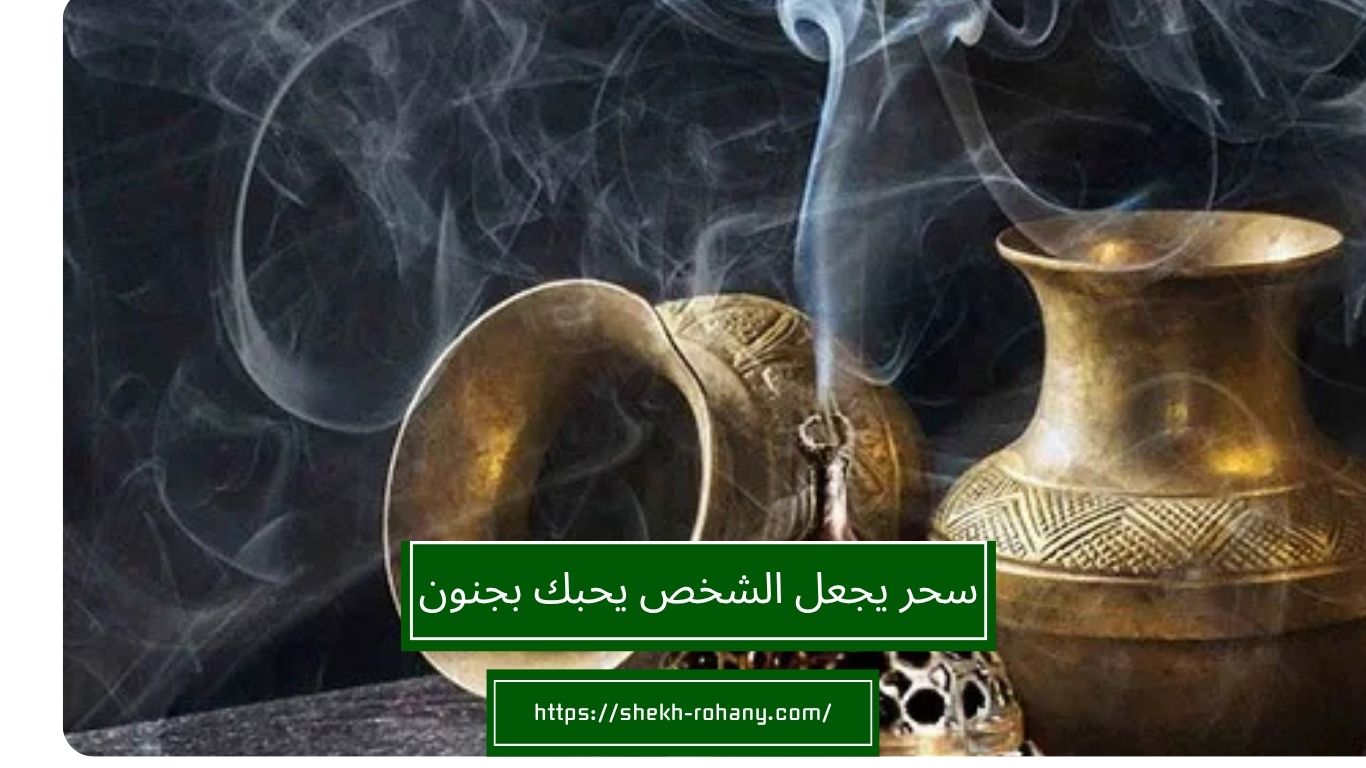 سحر يجعل الشخص يحبك بجنون