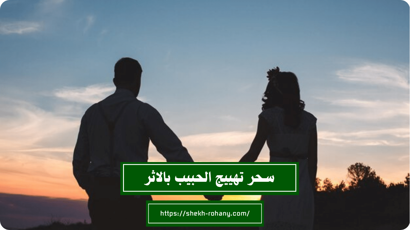 سحر تهييج الحبيب بالاثر