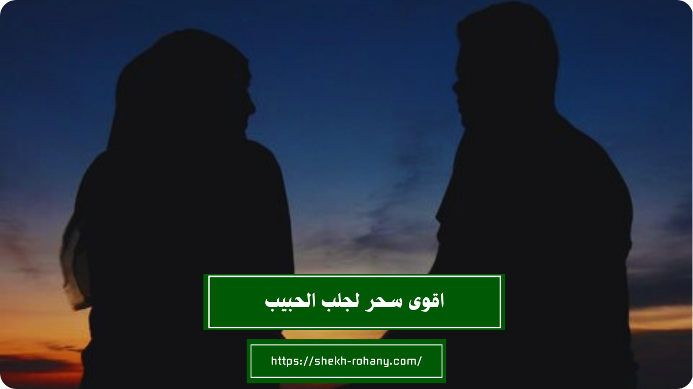 اقوى سحر لجلب الحبيب
