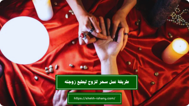 طريقة عمل سحر للزوج ليطيع زوجته