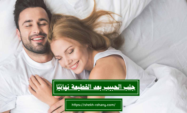 جلب الحبيب بعد القطيعة نهائيًا