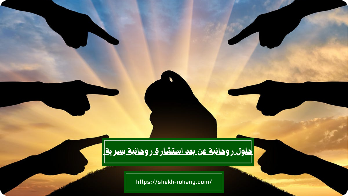 حلول روحانية عن بعد استشارة روحانية بسرية