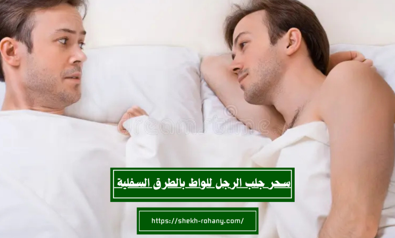 سحر جلب الرجل للواط بالطرق السفلية