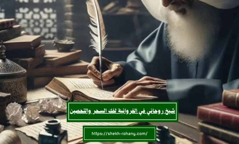 شيخ روحاني في الفروانية لفك السحر والتحصين