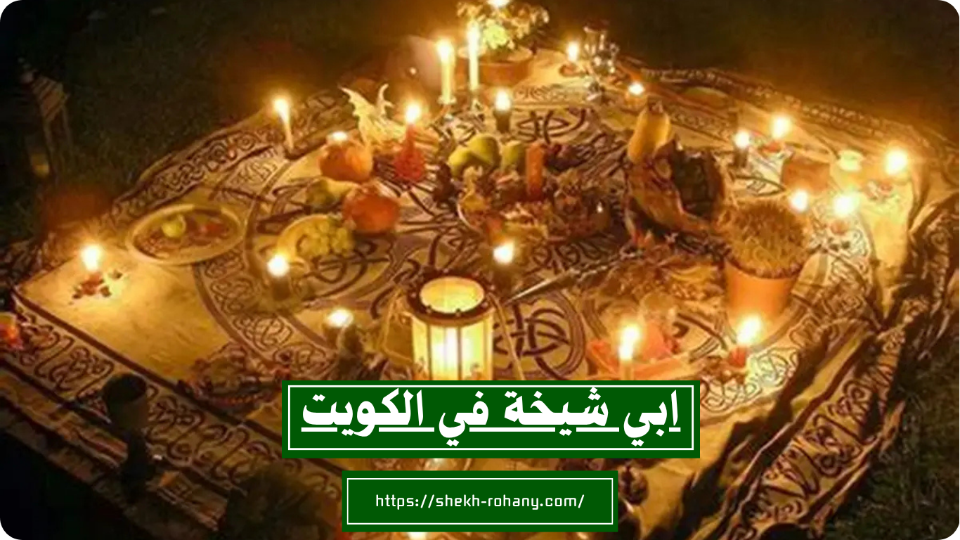 ابي شيخة في الكويت لجلب الحبيب